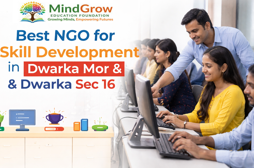 MindGrow Education Foundation skill development computer training classes in Dwarka Mor and Dwarka Sec 16 Delhi